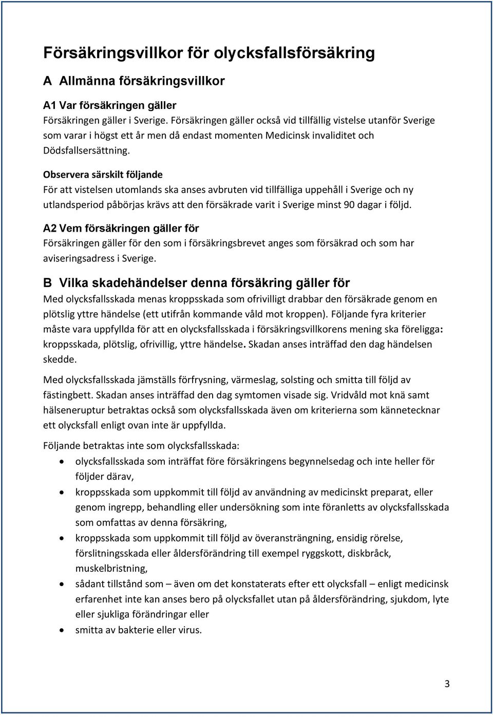 Observera särskilt följande För att vistelsen utomlands ska anses avbruten vid tillfälliga uppehåll i Sverige och ny utlandsperiod påbörjas krävs att den försäkrade varit i Sverige minst 90 dagar i