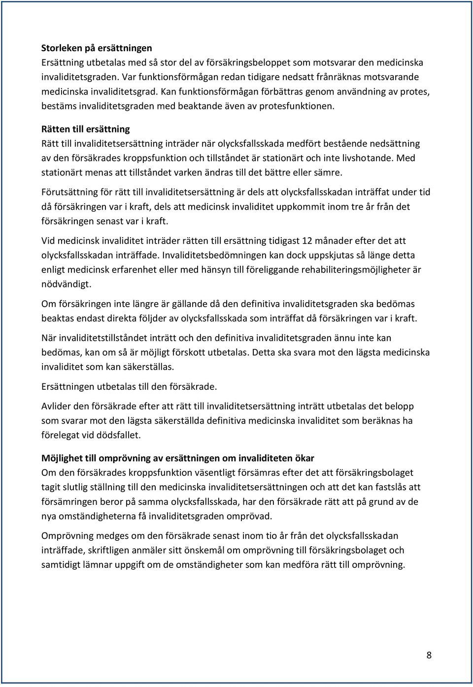 Kan funktionsförmågan förbättras genom användning av protes, bestäms invaliditetsgraden med beaktande även av protesfunktionen.