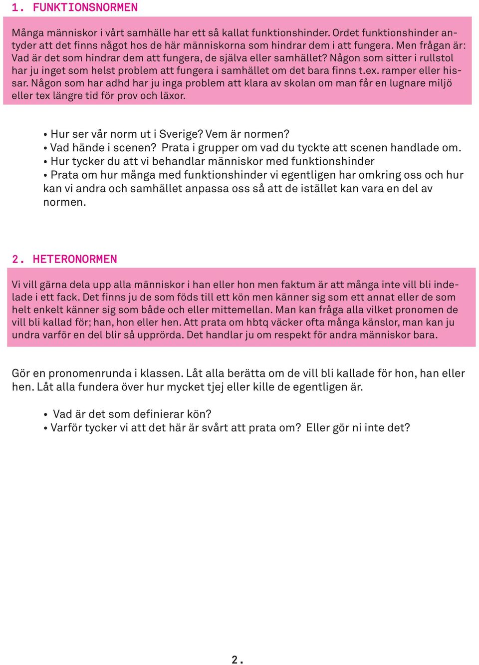 ramper eller hissar. Någon som har adhd har ju inga problem att klara av skolan om man får en lugnare miljö eller tex längre tid för prov och läxor. Hur ser vår norm ut i Sverige? Vem är normen?