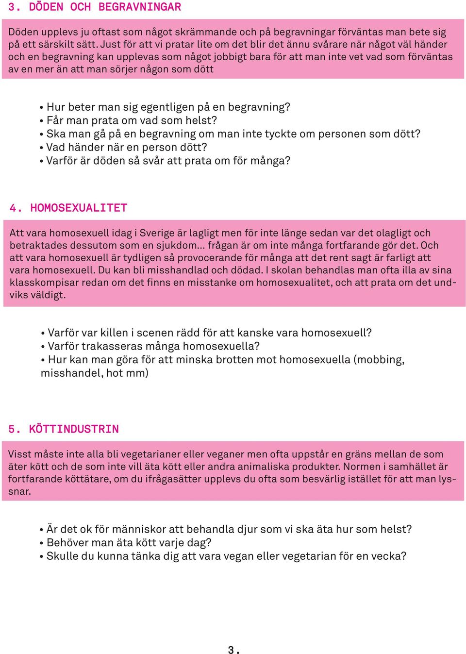 någon som dött Hur beter man sig egentligen på en begravning? Får man prata om vad som helst? Ska man gå på en begravning om man inte tyckte om personen som dött? Vad händer när en person dött?