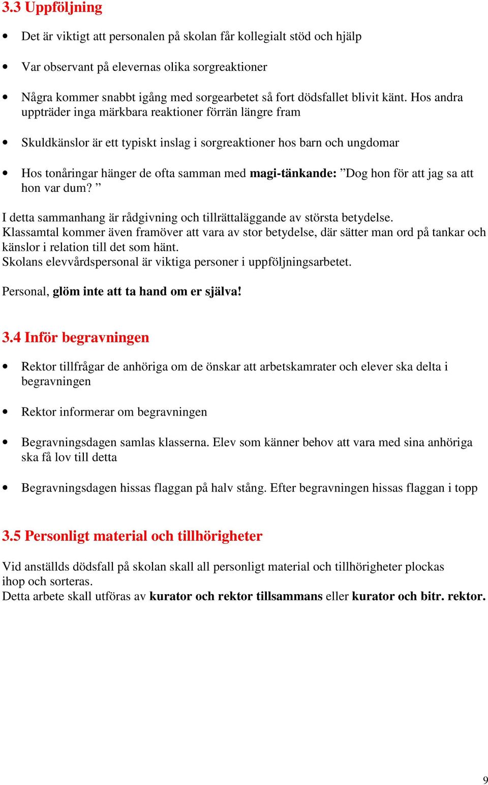 Hos andra uppträder inga märkbara reaktioner förrän längre fram Skuldkänslor är ett typiskt inslag i sorgreaktioner hos barn och ungdomar Hos tonåringar hänger de ofta samman med magi-tänkande: Dog