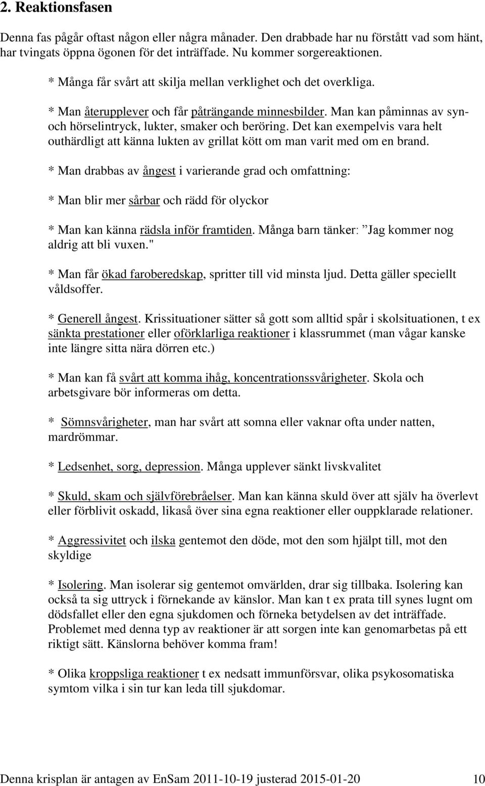 Det kan exempelvis vara helt outhärdligt att känna lukten av grillat kött om man varit med om en brand.