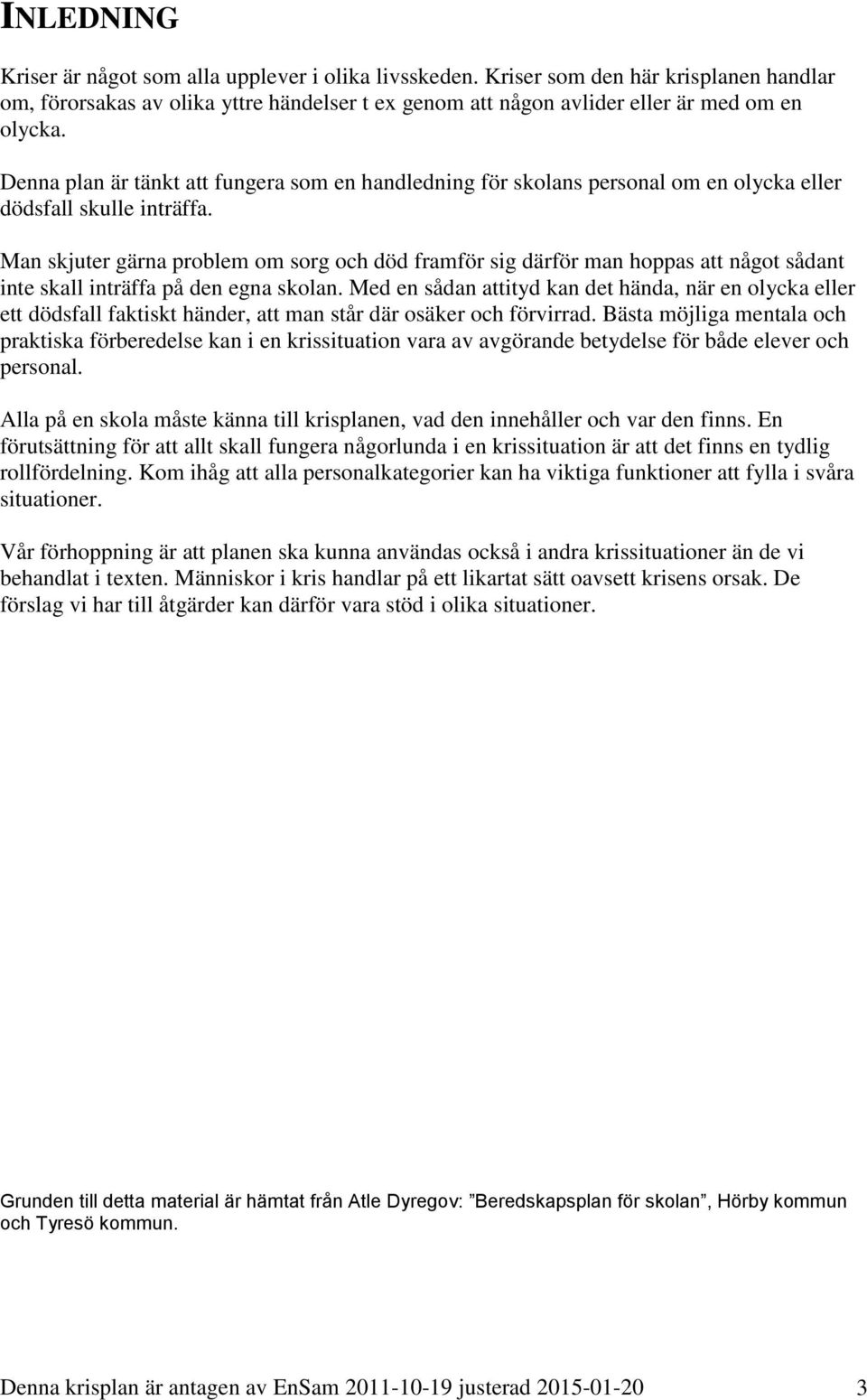 Man skjuter gärna problem om sorg och död framför sig därför man hoppas att något sådant inte skall inträffa på den egna skolan.