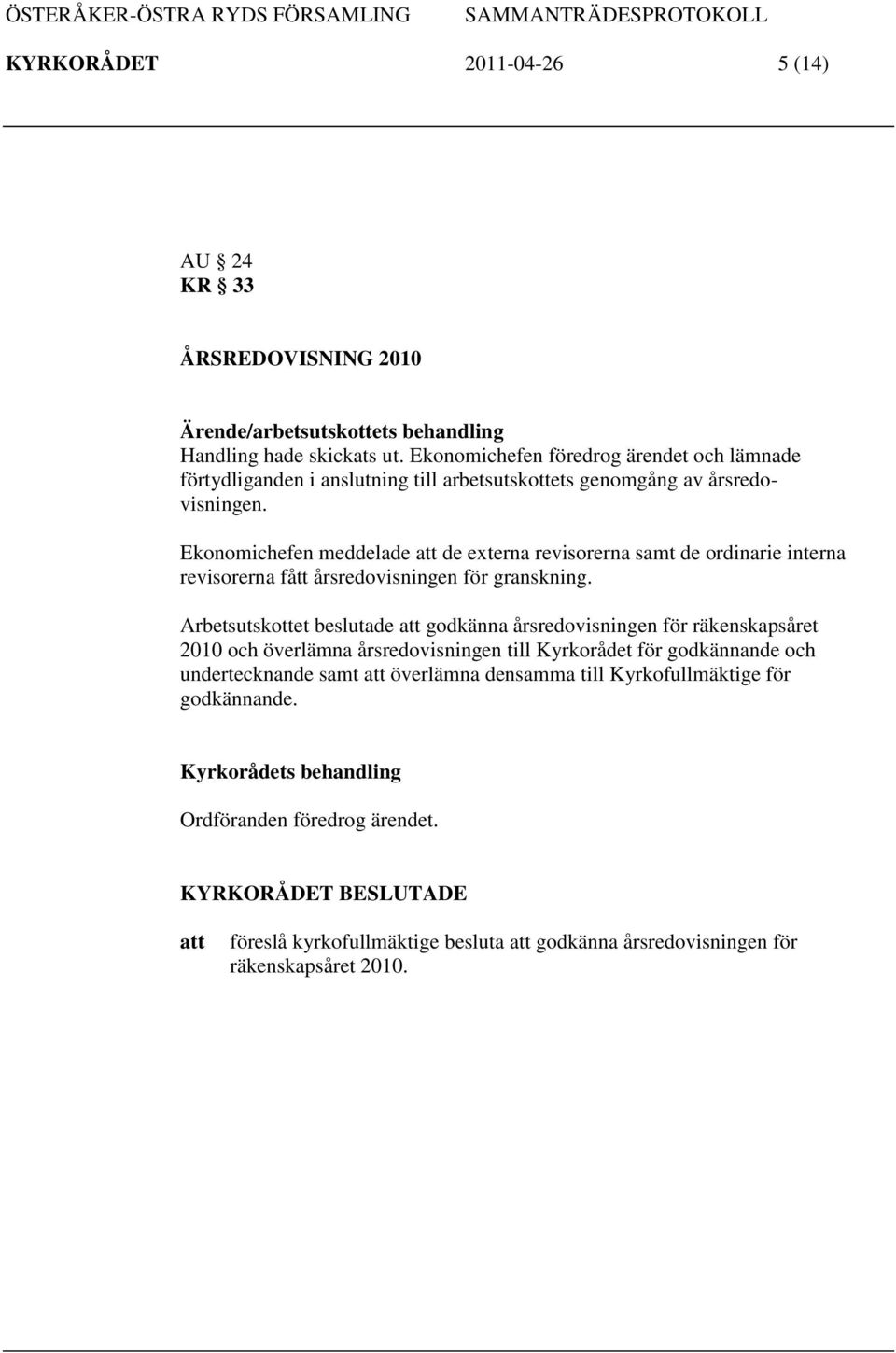 Ekonomichefen meddelade de externa revisorerna samt de ordinarie interna revisorerna fått årsredovisningen för granskning.