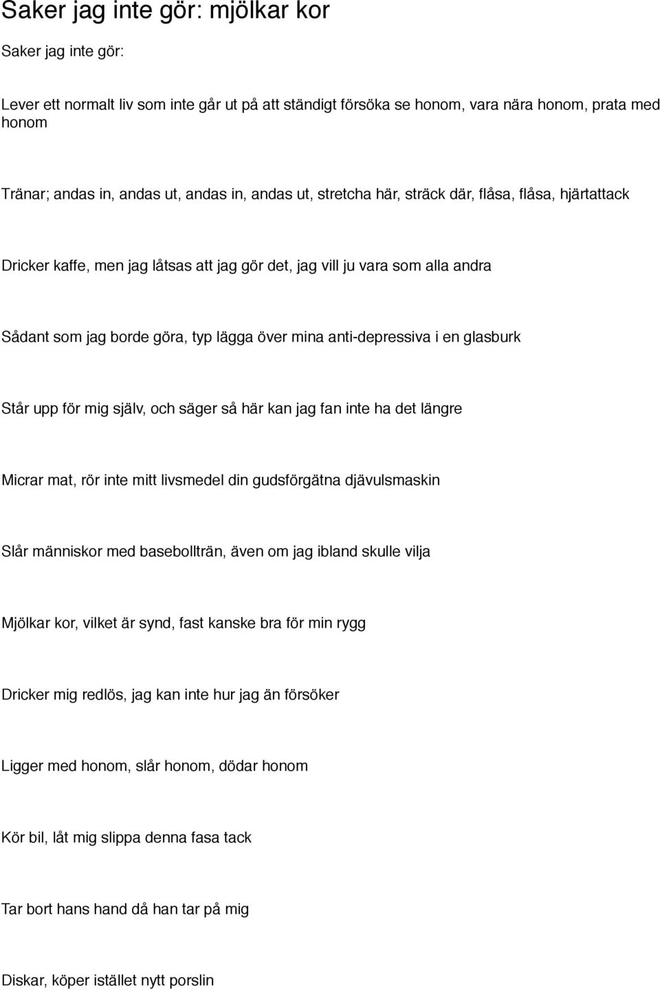 anti-depressiva i en glasburk Står upp för mig själv, och säger så här kan jag fan inte ha det längre Micrar mat, rör inte mitt livsmedel din gudsförgätna djävulsmaskin Slår människor med