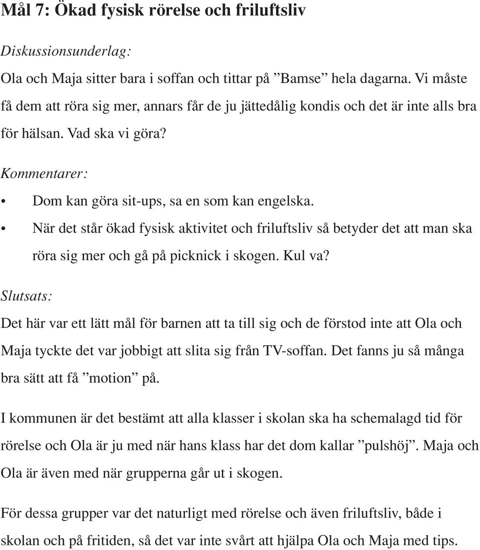 När det står ökad fysisk aktivitet och friluftsliv så betyder det att man ska röra sig mer och gå på picknick i skogen. Kul va?