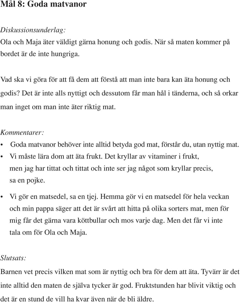 Kommentarer: Goda matvanor behöver inte alltid betyda god mat, förstår du, utan nyttig mat. Vi måste lära dom att äta frukt.