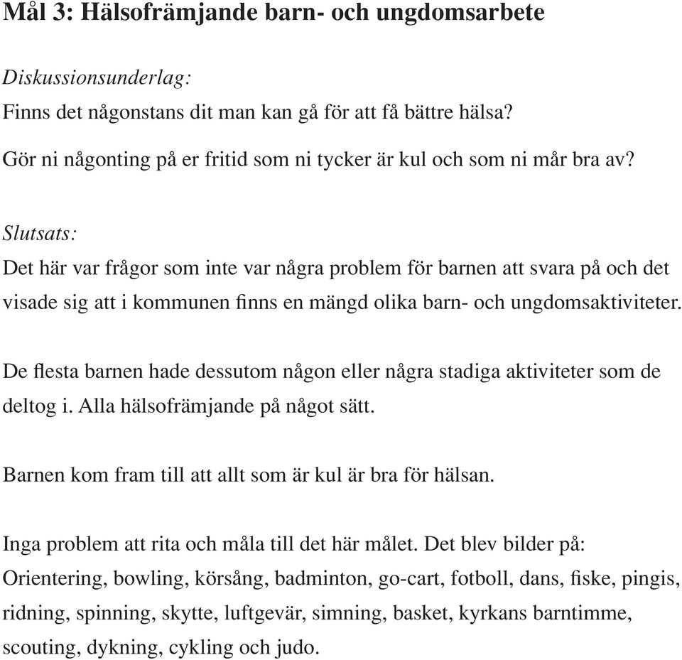 Slutsats: Det här var frågor som inte var några problem för barnen att svara på och det visade sig att i kommunen finns en mängd olika barn- och ungdomsaktiviteter.