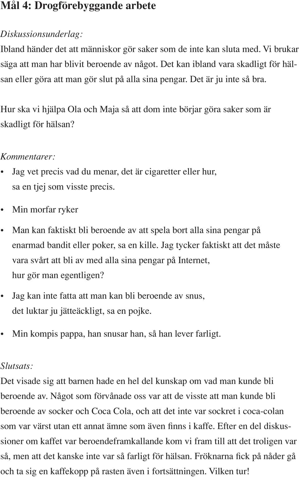 Hur ska vi hjälpa Ola och Maja så att dom inte börjar göra saker som är skadligt för hälsan? Kommentarer: Jag vet precis vad du menar, det är cigaretter eller hur, sa en tjej som visste precis.