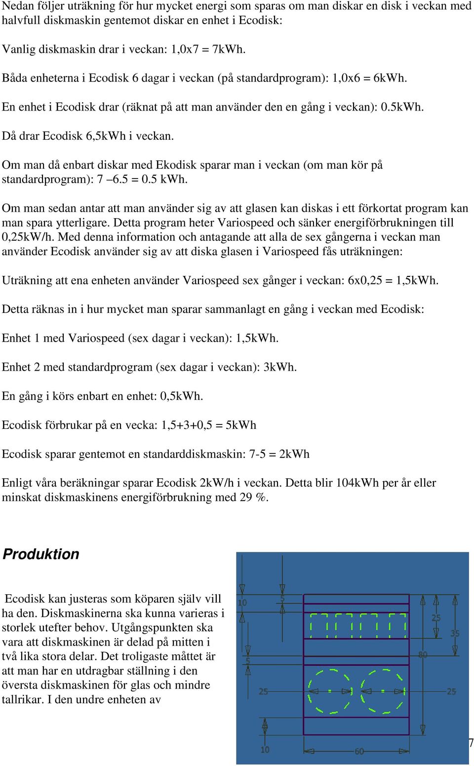 Om man då enbart diskar med Ekodisk sparar man i veckan (om man kör på standardprogram): 7 6.5 = 0.5 kwh.