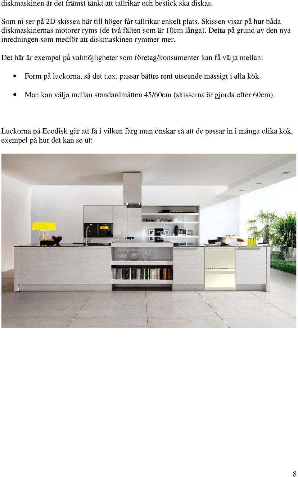 Det här är exempel på valmöjligheter som företag/konsumenter kan få välja mellan: Form på luckorna, så det t.ex. passar bättre rent utseende mässigt i alla kök.