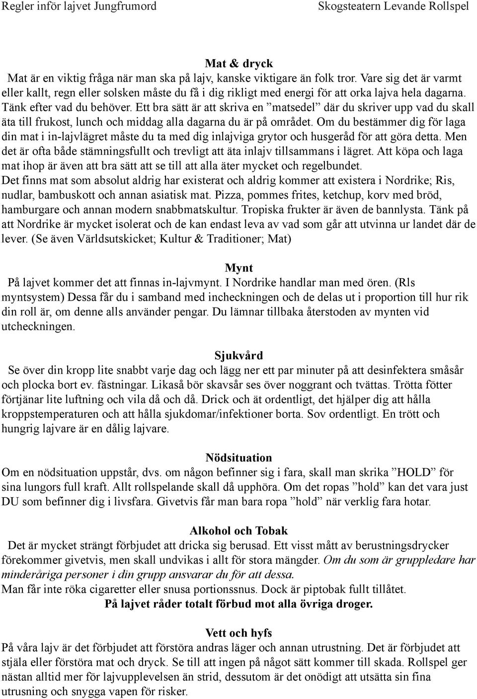 Ett bra sätt är att skriva en matsedel där du skriver upp vad du skall äta till frukost, lunch och middag alla dagarna du är på området.