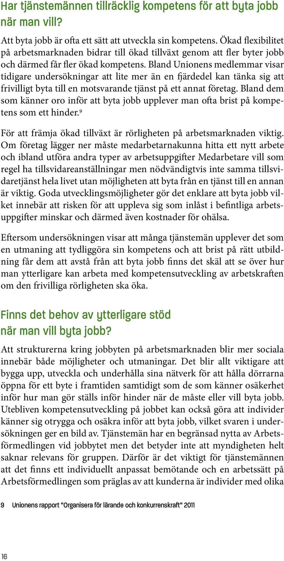 Bland Unionens medlemmar visar tidigare undersökningar att lite mer än en fjärdedel kan tänka sig att frivilligt byta till en motsvarande tjänst på ett annat företag.