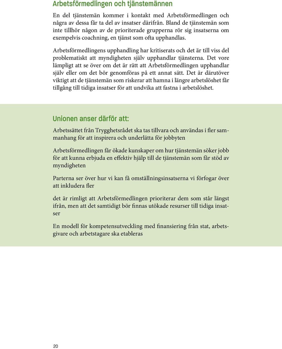 Arbetsförmedlingens upphandling har kritiserats och det är till viss del problematiskt att myndigheten själv upphandlar tjänsterna.