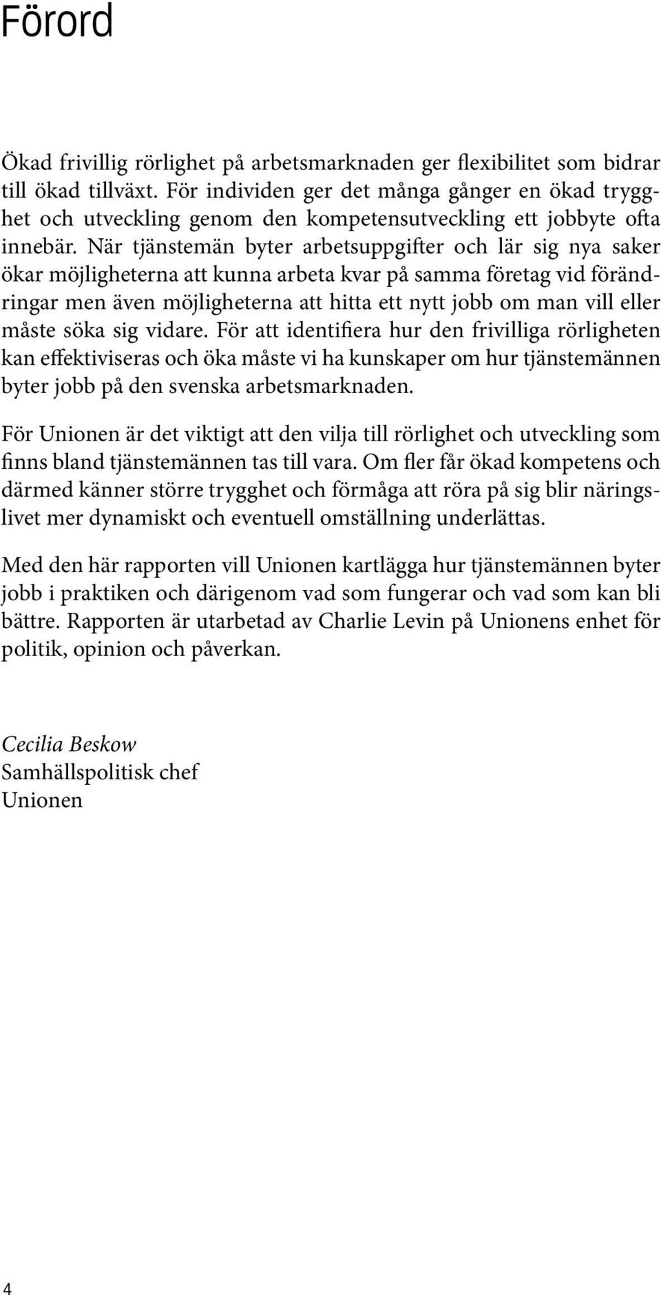 När tjänstemän byter arbetsuppgifter och lär sig nya saker ökar möjligheterna att kunna arbeta kvar på samma företag vid förändringar men även möjligheterna att hitta ett nytt jobb om man vill eller