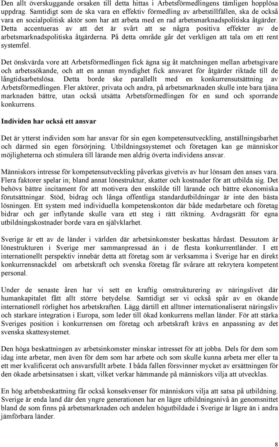 Detta accentueras av att det är svårt att se några positiva effekter av de arbetsmarknadspolitiska åtgärderna. På detta område går det verkligen att tala om ett rent systemfel.