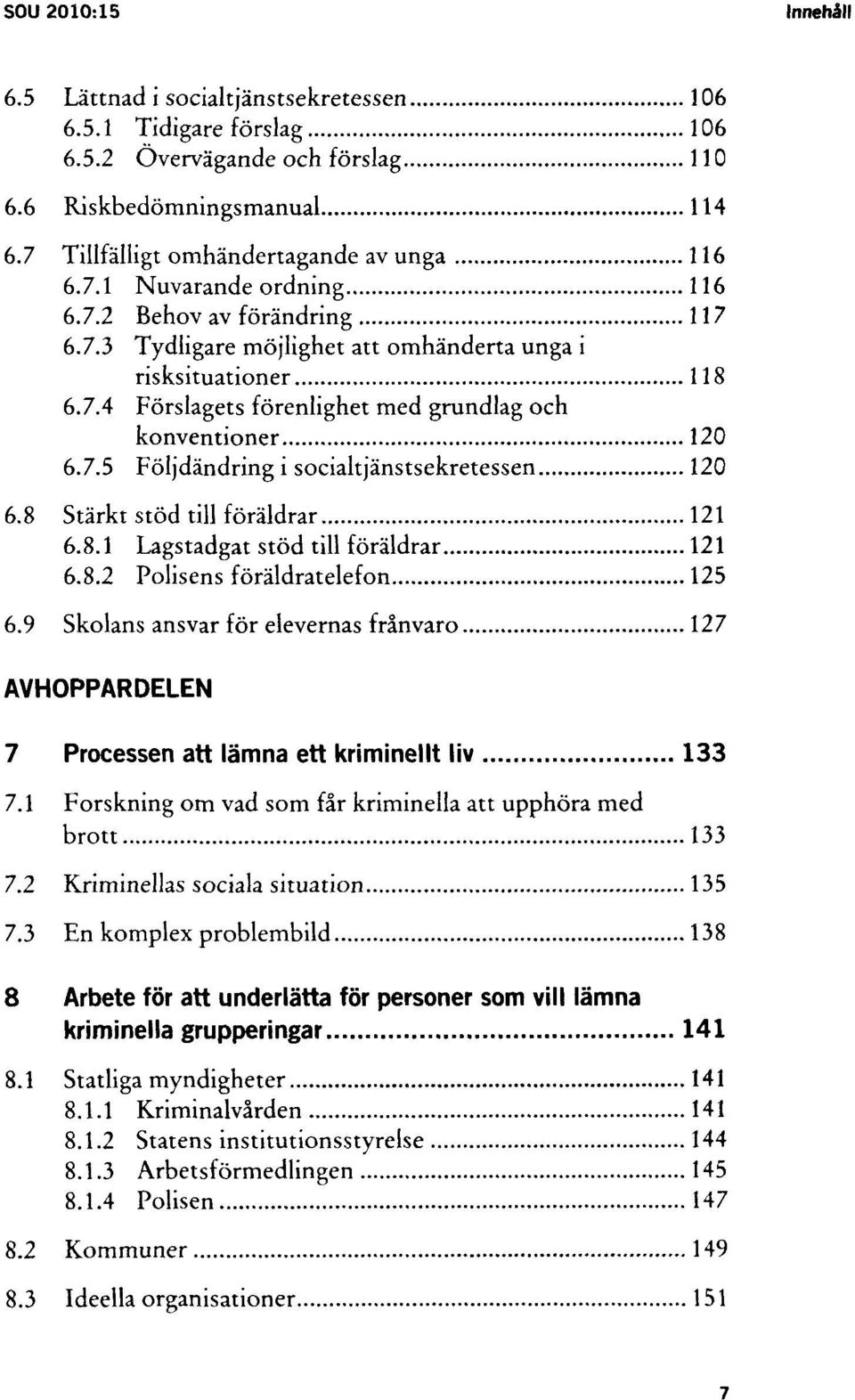 8 Stärkt stöd till föräldrar 121 6.8.1 Lagstadgat stöd till föräldrar 121 6.8.2 Polisens föräldratelefon 125 6.