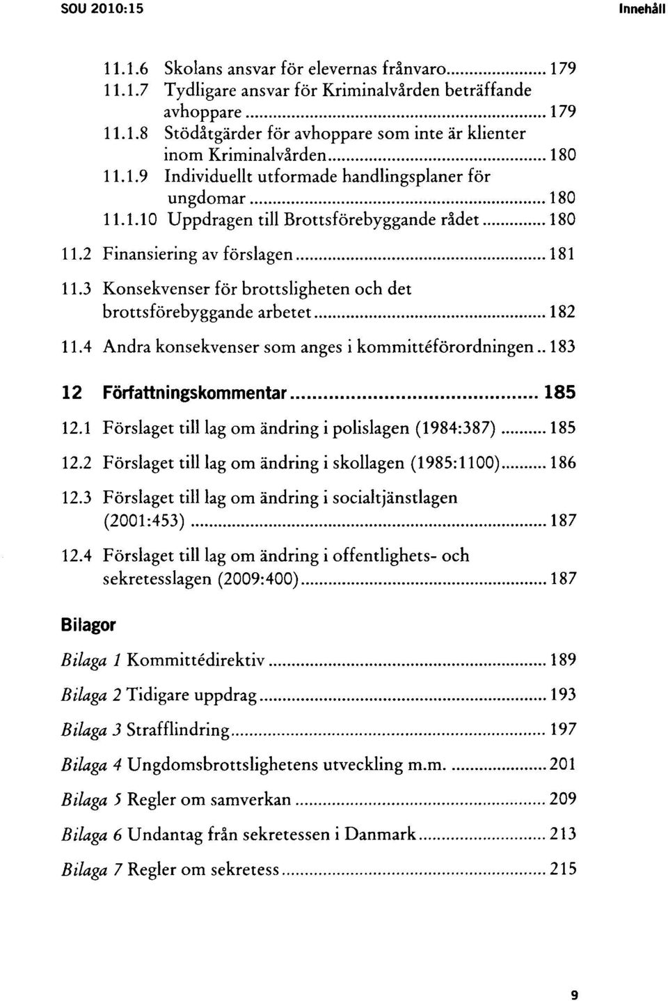 3 Konsekvenser för brottsligheten och det brottsförebyggande arbetet 182 11.4 Andra konsekvenser som anges i kommittéförordningen.. 183 12 Författningskommentar 185 12.