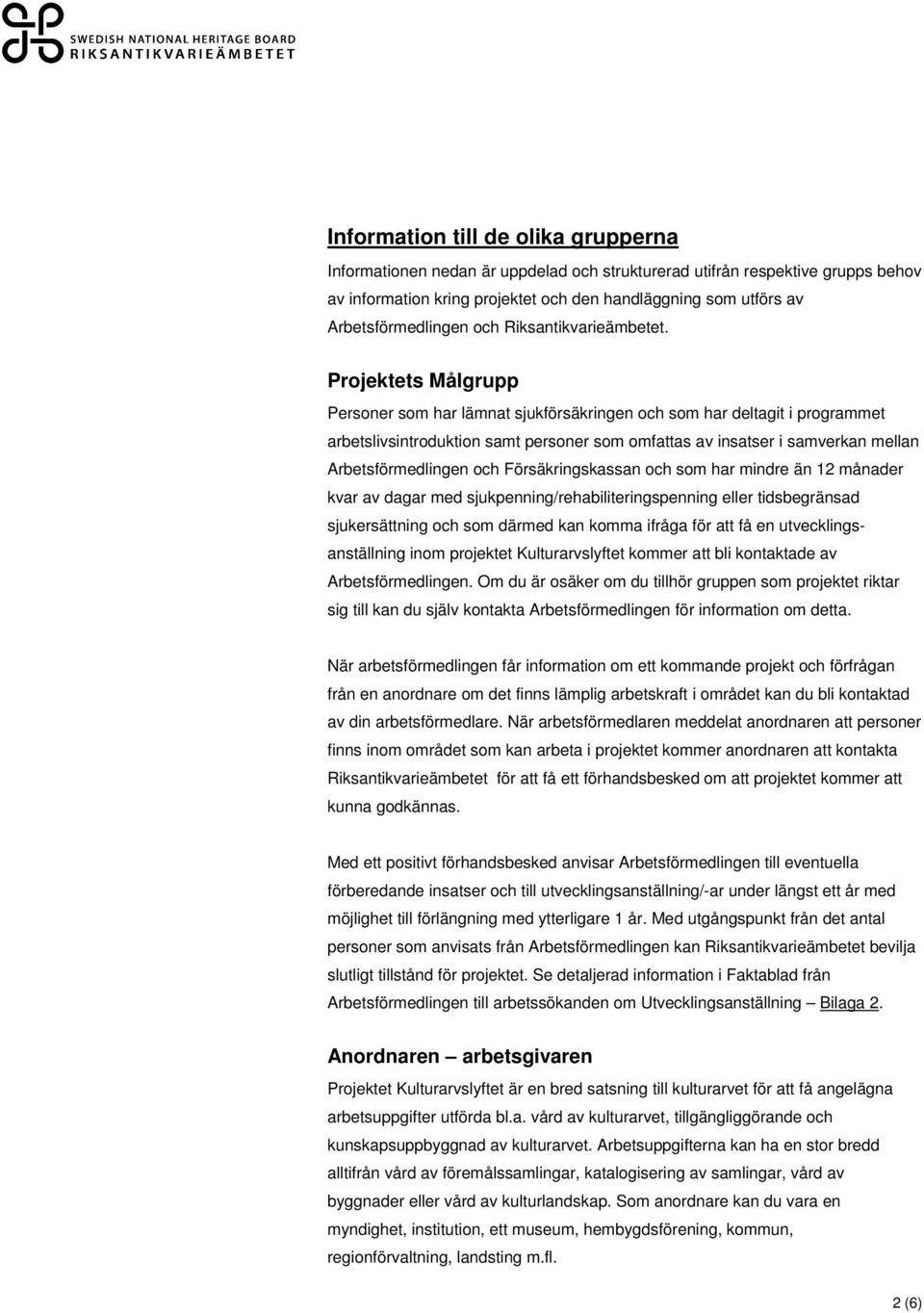 Projektets Målgrupp Personer som har lämnat sjukförsäkringen och som har deltagit i programmet arbetslivsintroduktion samt personer som omfattas av insatser i samverkan mellan Arbetsförmedlingen och