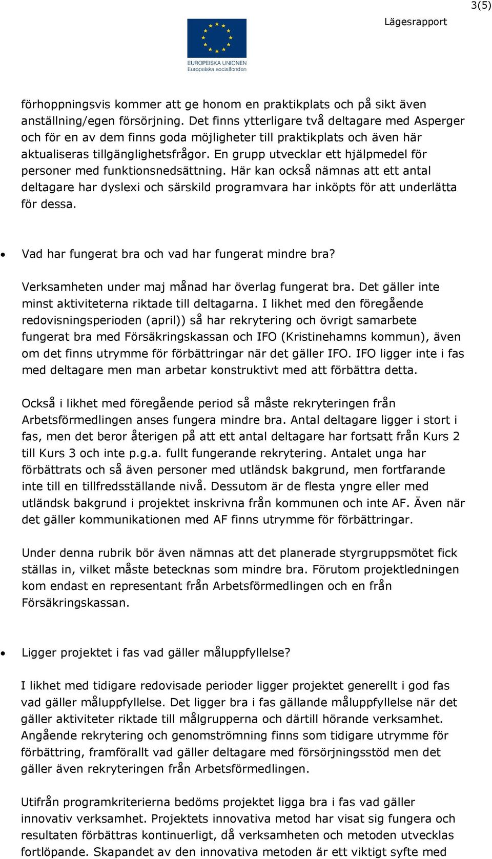 En grupp utvecklar ett hjälpmedel för personer med funktionsnedsättning. Här kan också nämnas att ett antal deltagare har dyslexi och särskild programvara har inköpts för att underlätta för dessa.