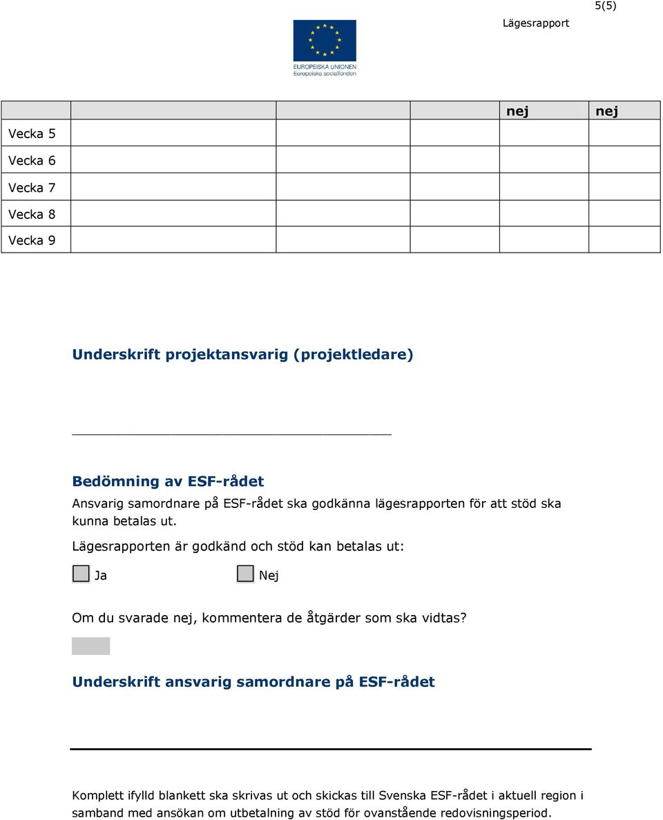 en är godkänd och stöd kan betalas ut: Om du svarade nej, kommentera de åtgärder som ska vidtas?