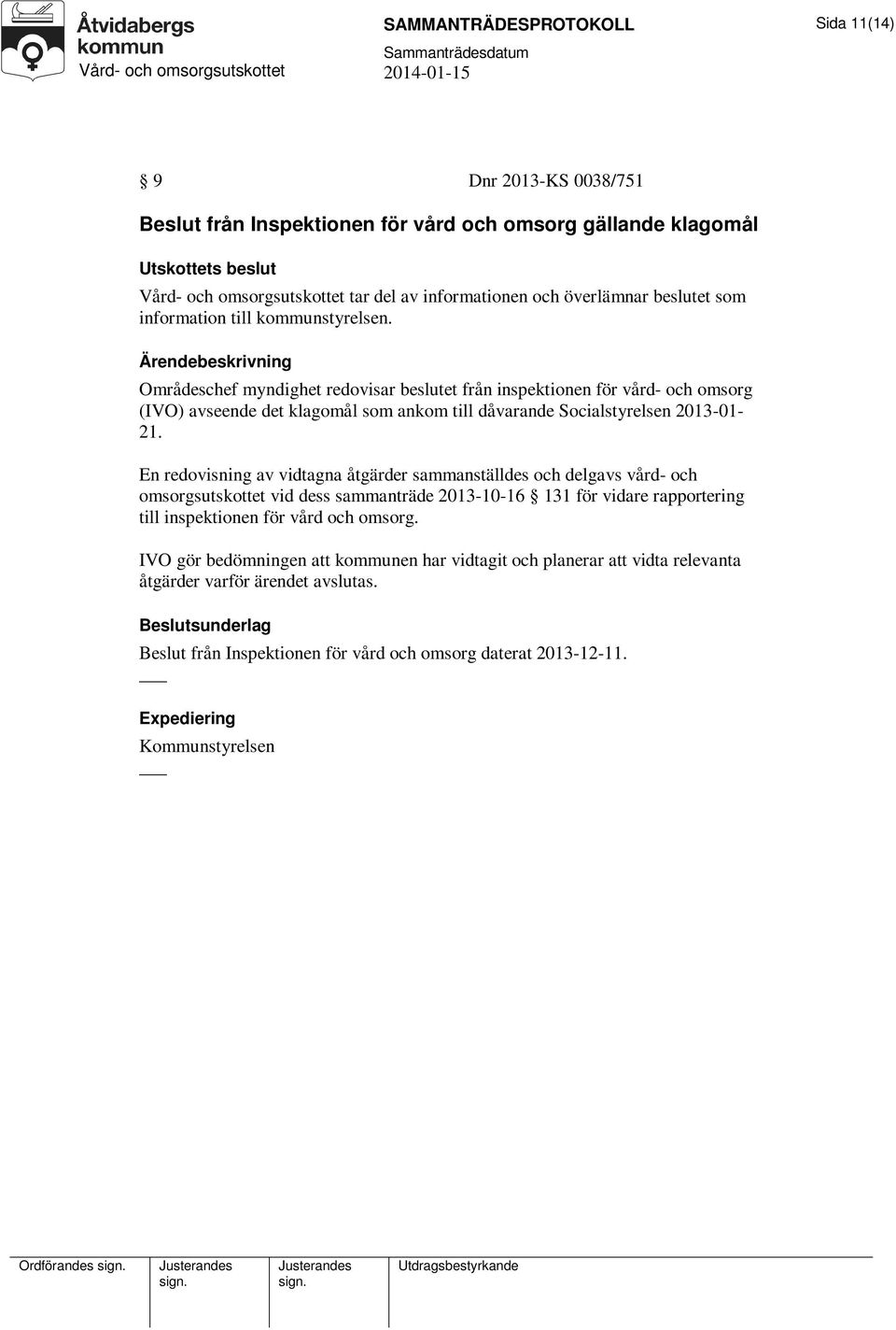 En redovisning av vidtagna åtgärder sammanställdes och delgavs vård- och omsorgsutskottet vid dess sammanträde 2013-10-16 131 för vidare rapportering till inspektionen för vård och omsorg.