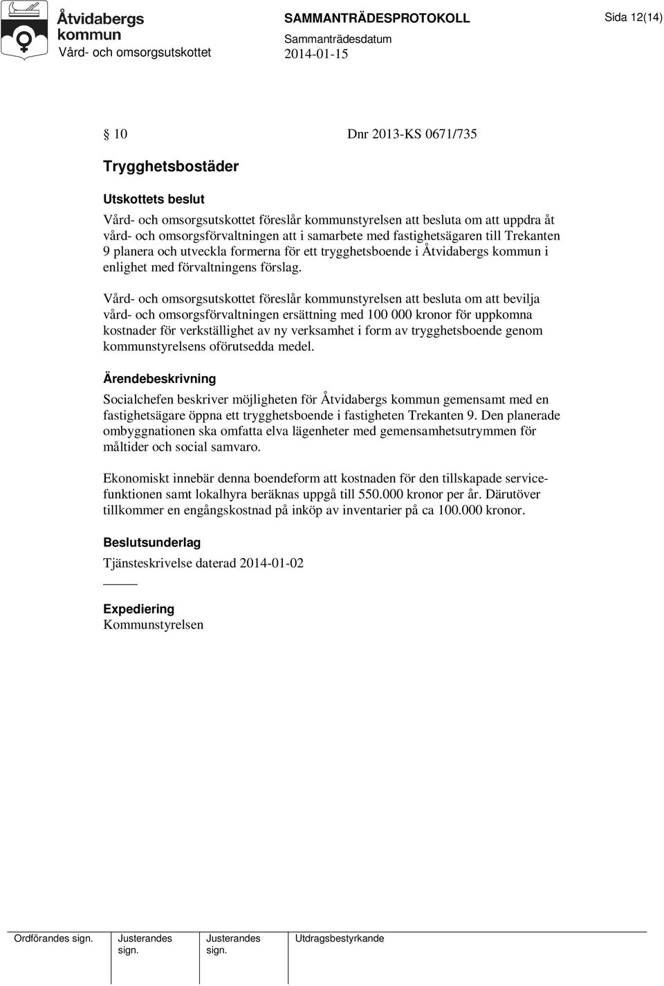 Vård- och omsorgsutskottet föreslår kommunstyrelsen att besluta om att bevilja vård- och omsorgsförvaltningen ersättning med 100 000 kronor för uppkomna kostnader för verkställighet av ny verksamhet