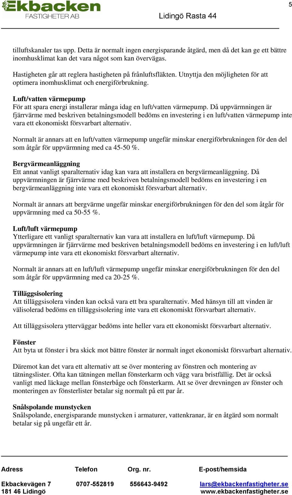 Luft/vatten värmepump För att spara energi installerar många idag en luft/vatten värmepump.