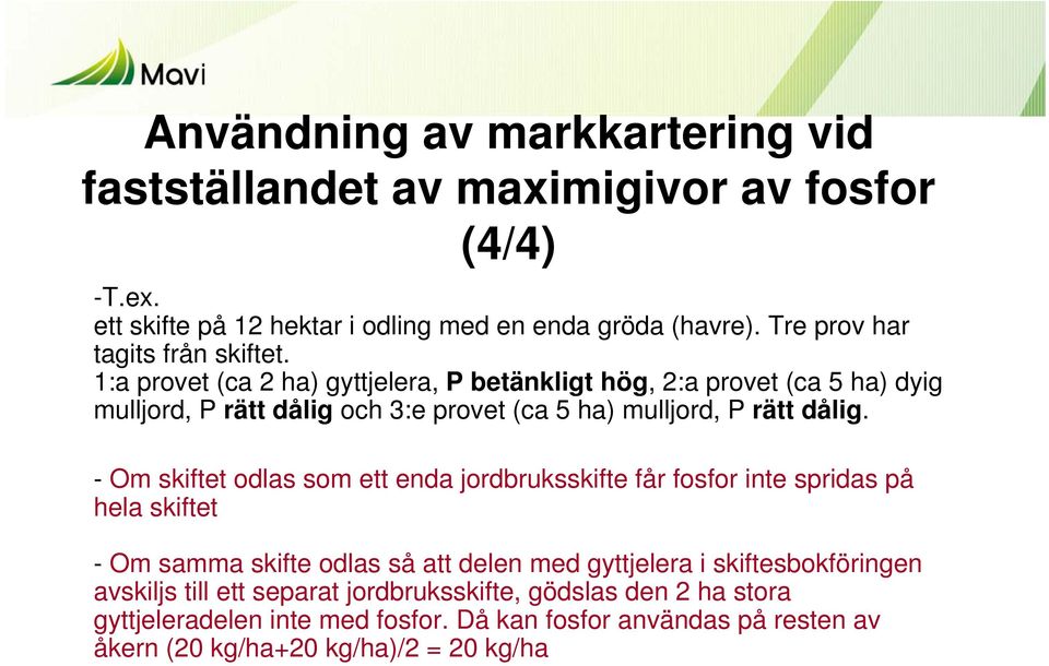 1:a provet (ca 2 ha) gyttjelera, P betänkligt hög, 2:a provet (ca 5 ha) dyig mulljord, P rätt dålig och 3:e provet (ca 5 ha) mulljord, P rätt dålig.