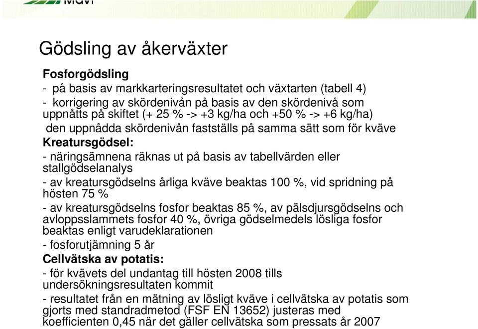 kreatursgödselns årliga kväve beaktas 100 %, vid spridning på hösten 75 % - av kreatursgödselns fosfor beaktas 85 %, av pälsdjursgödselns och avloppsslammets fosfor 40 %, övriga gödselmedels lösliga