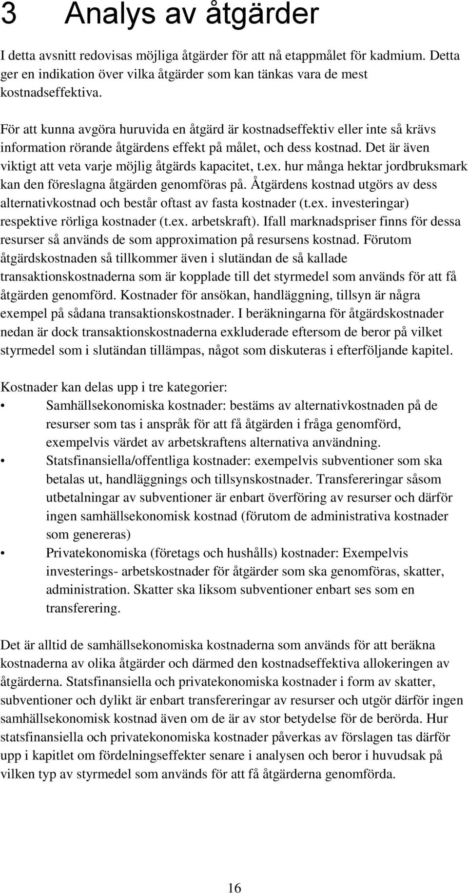Det är även viktigt att veta varje möjlig åtgärds kapacitet, t.ex. hur många hektar jordbruksmark kan den föreslagna åtgärden genomföras på.