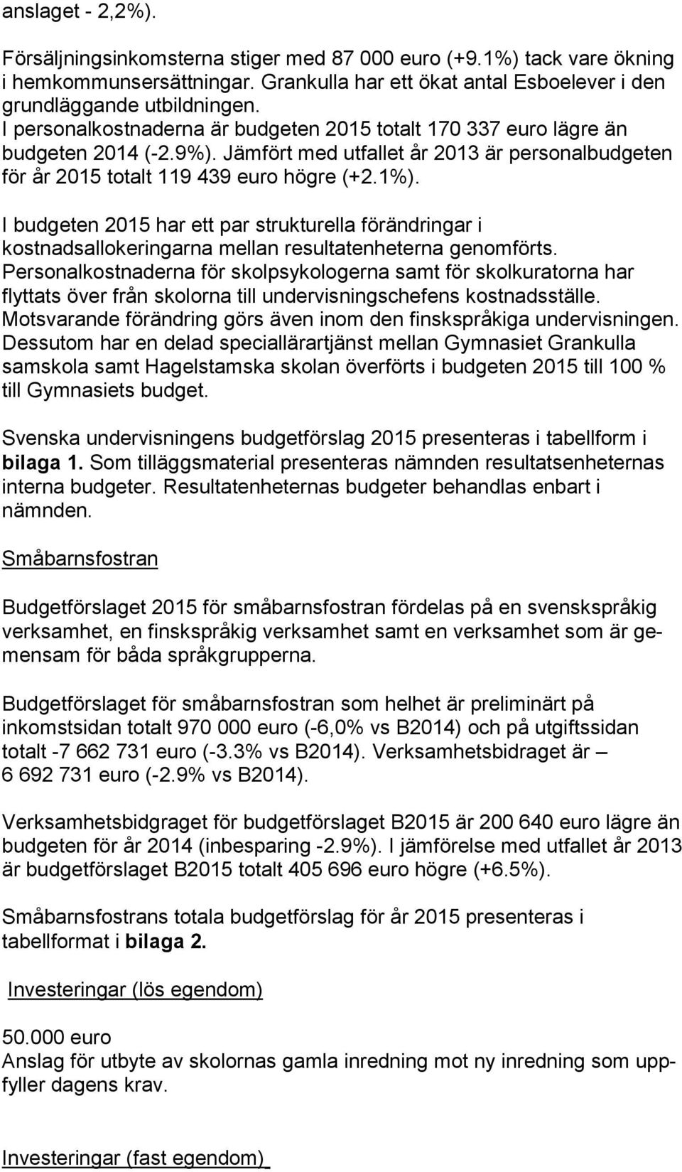 I budgeten 2015 har ett par strukturella förändringar i kostnadsallokeringarna mellan resultatenheterna genomförts.