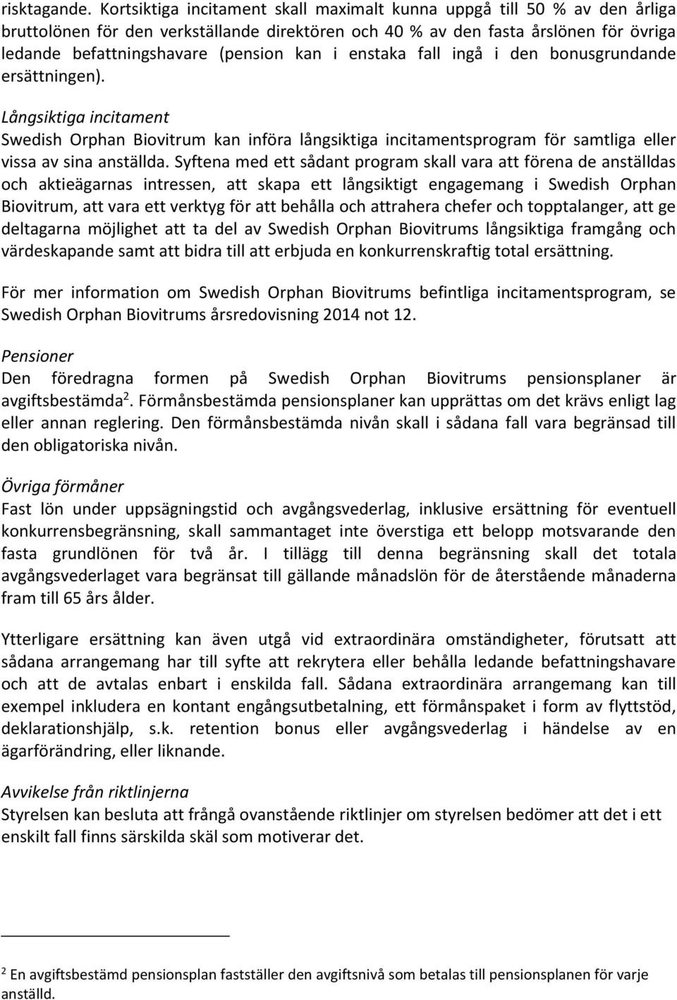 i enstaka fall ingå i den bonusgrundande ersättningen). Långsiktiga incitament Swedish Orphan Biovitrum kan införa långsiktiga incitamentsprogram för samtliga eller vissa av sina anställda.