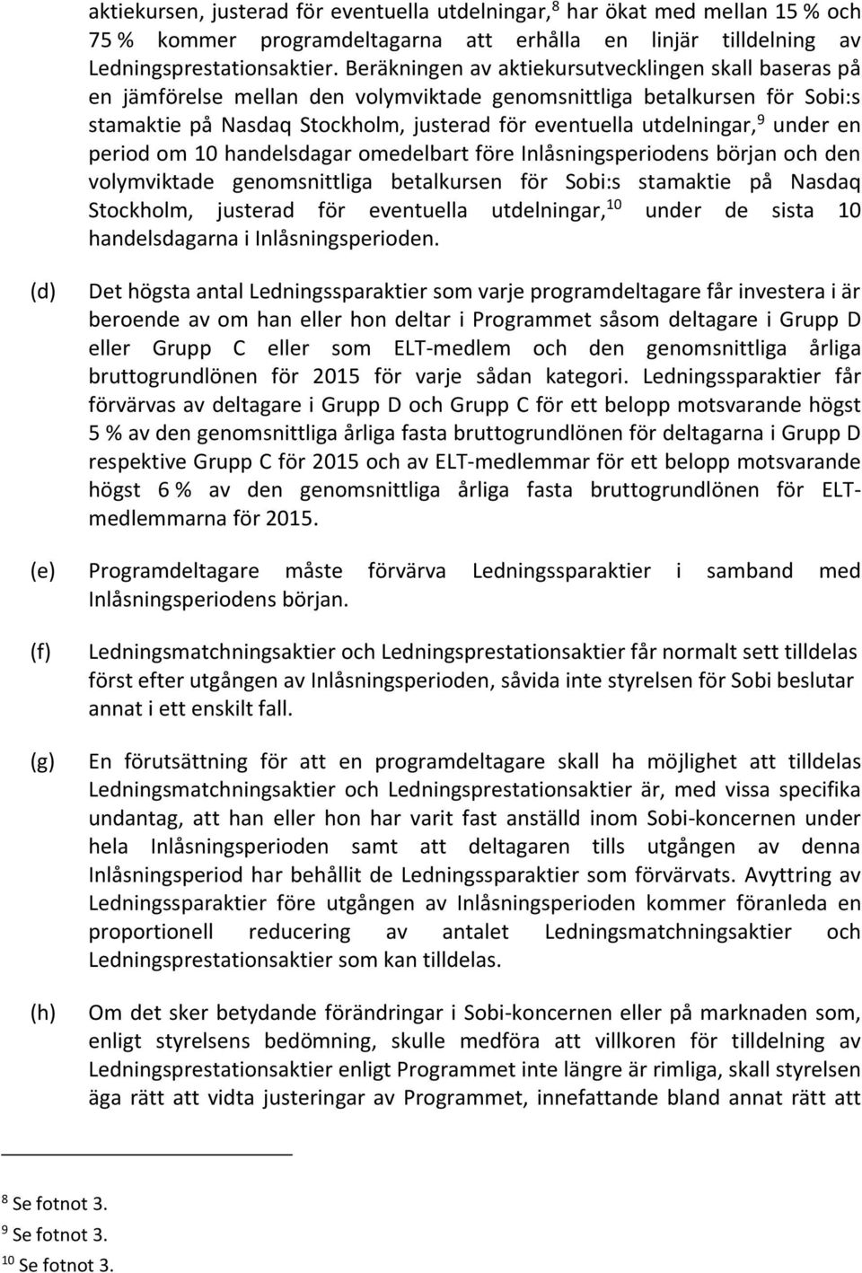 under en period om 10 handelsdagar omedelbart före Inlåsningsperiodens början och den volymviktade genomsnittliga betalkursen för Sobi:s stamaktie på Nasdaq Stockholm, justerad för eventuella