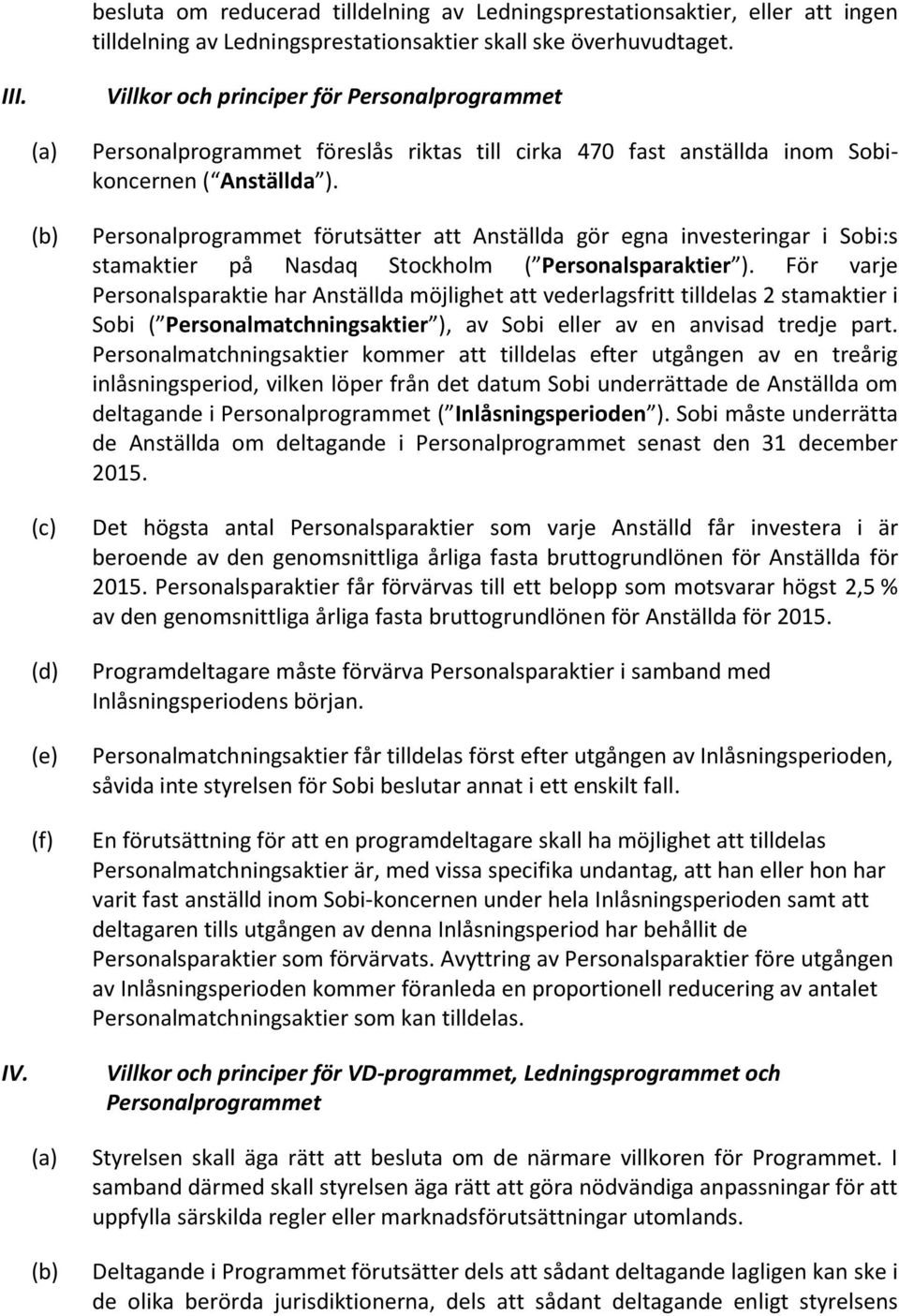 Personalprogrammet förutsätter att Anställda gör egna investeringar i Sobi:s stamaktier på Nasdaq Stockholm ( Personalsparaktier ).