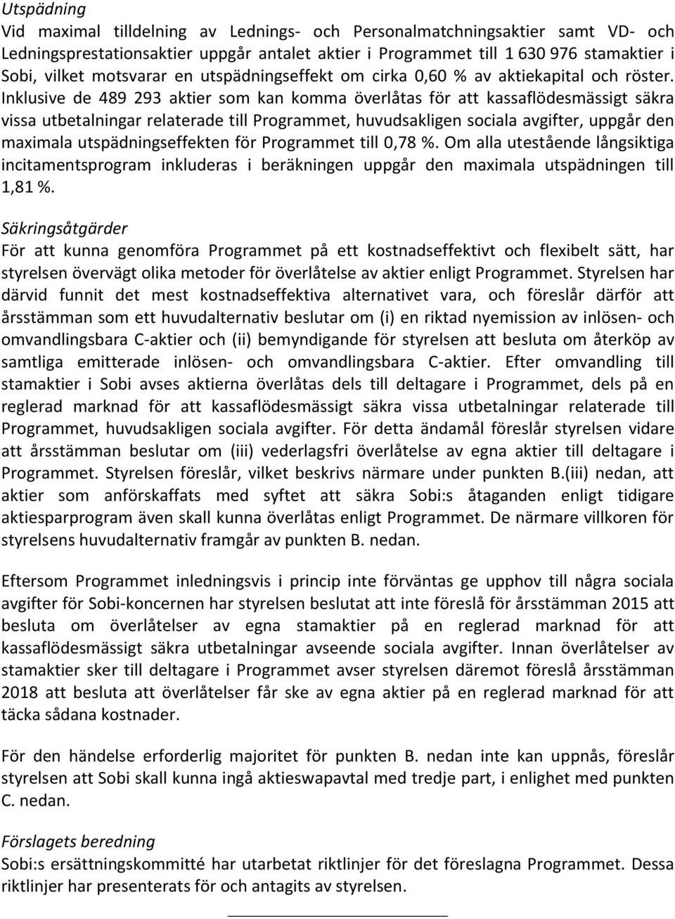 Inklusive de 489 293 aktier som kan komma överlåtas för att kassaflödesmässigt säkra vissa utbetalningar relaterade till Programmet, huvudsakligen sociala avgifter, uppgår den maximala