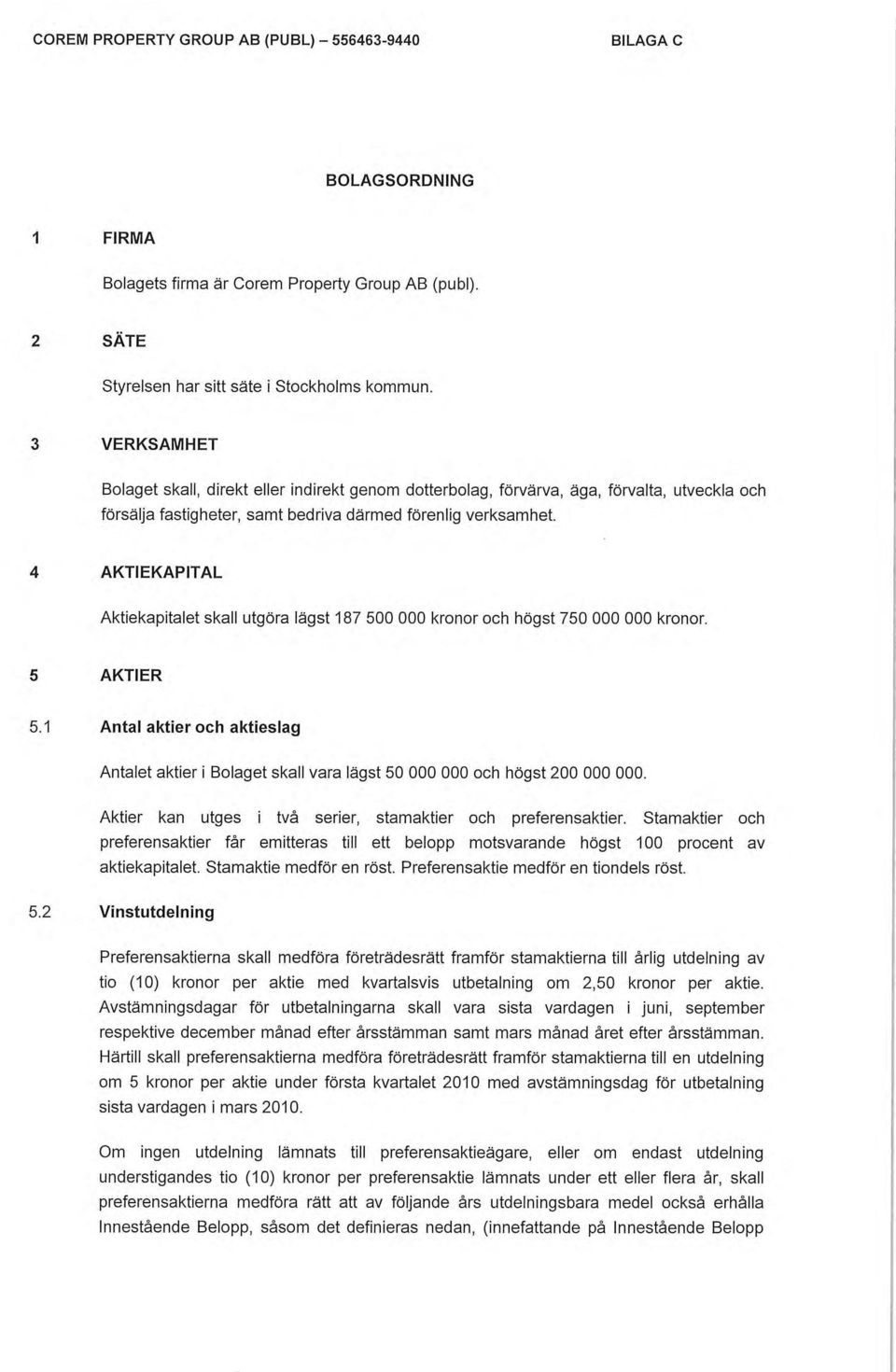 4 AKTIEKAPITAL Aktiekapitalet skall utgöra lägst 187 500 000 kronor och högst 750 000 000 kronor. 5 AKTIER 5.