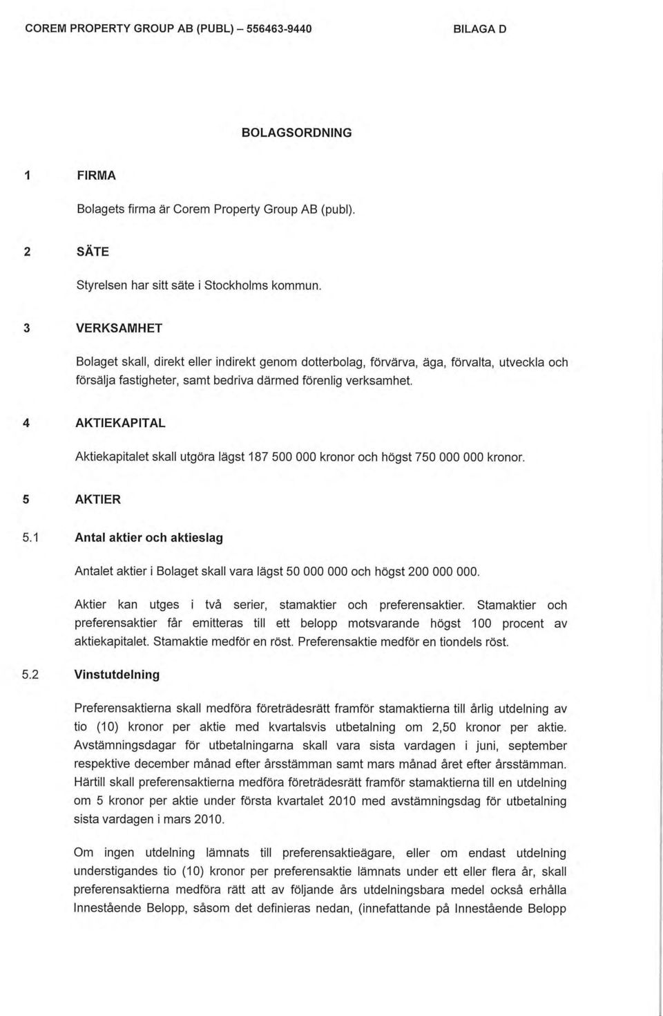 4 AKTIEKAPITAL Aktiekapitalet skall utgöra lägst 187 500 000 kronor och högst 750 000 000 kronor. 5 AKTIER 5.