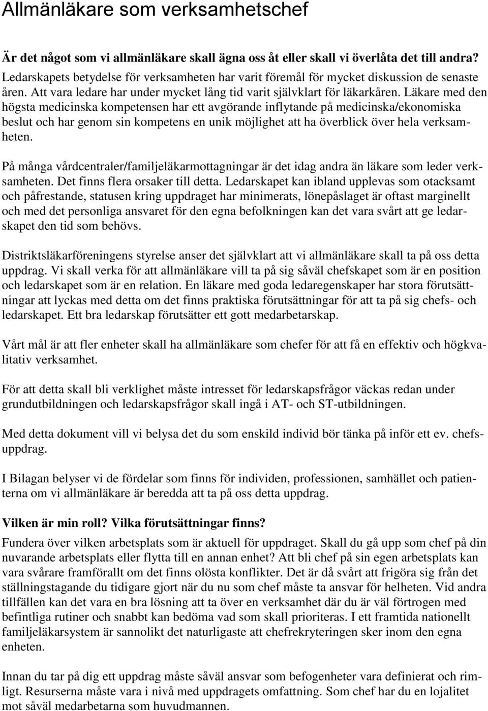 Läkare med den högsta medicinska kompetensen har ett avgörande inflytande på medicinska/ekonomiska beslut och har genom sin kompetens en unik möjlighet att ha överblick över hela verksamheten.