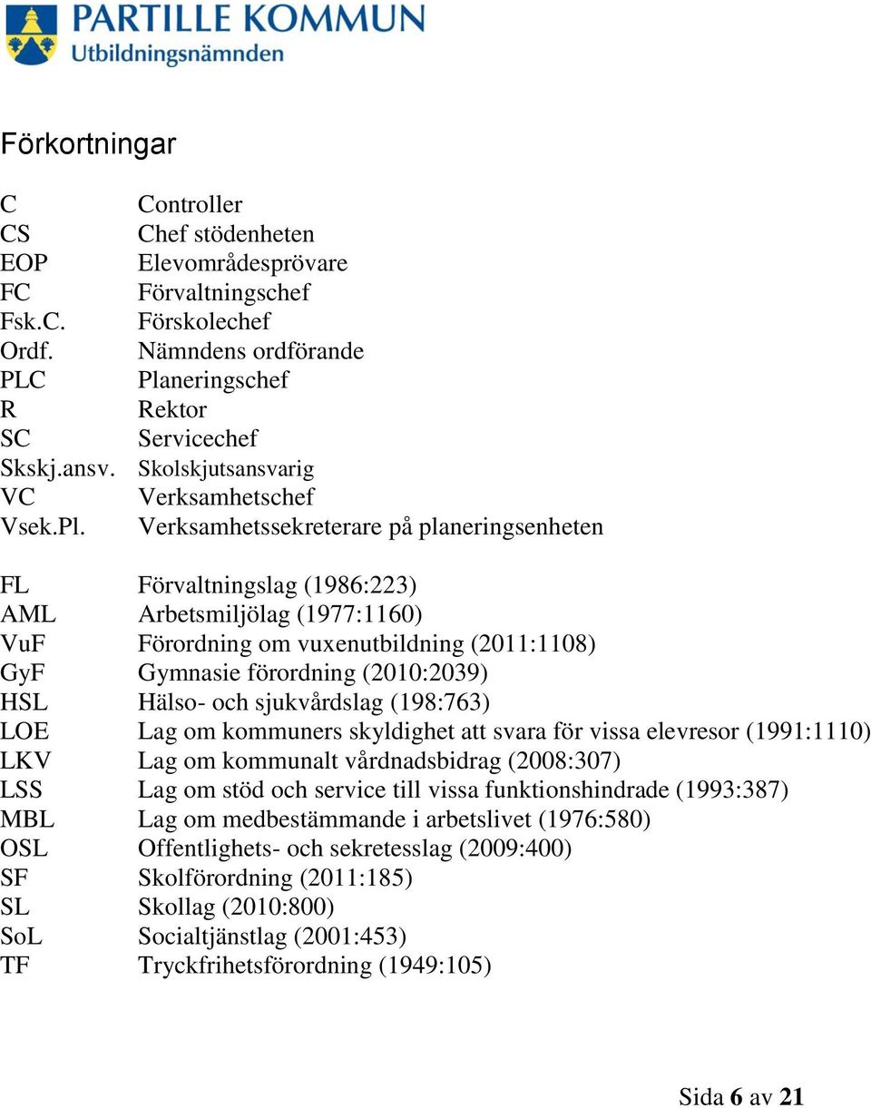 Verksamhetssekreterare på planeringsenheten FL Förvaltningslag (1986:223) AML Arbetsmiljölag (1977:1160) VuF Förordning om vuxenutbildning (2011:1108) GyF Gymnasie förordning (2010:2039) HSL Hälso-