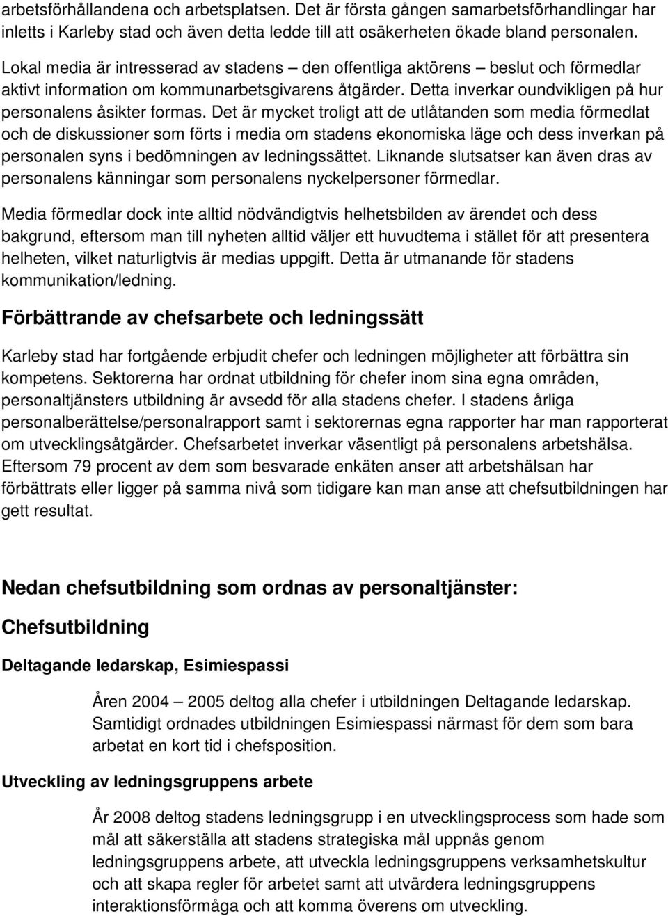 Det är mycket troligt att de utlåtanden som media förmedlat och de diskussioner som förts i media om stadens ekonomiska läge och dess inverkan på personalen syns i bedömningen av ledningssättet.