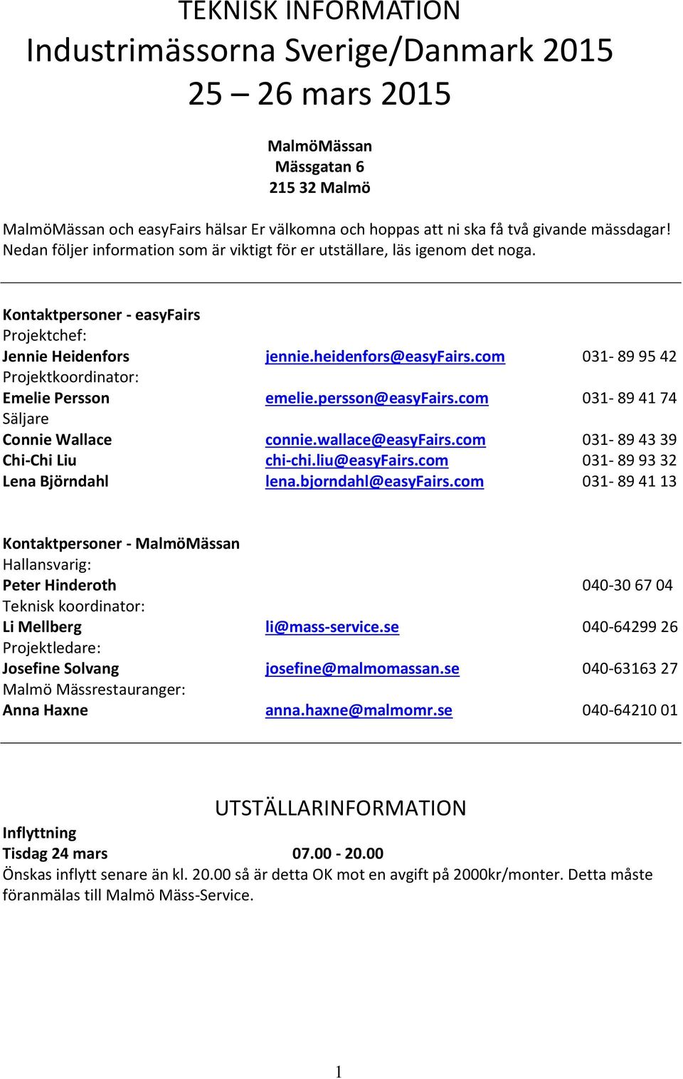 com 031-89 95 42 Projektkoordinator: Emelie Persson emelie.persson@easyfairs.com 031-89 41 74 Säljare Connie Wallace connie.wallace@easyfairs.com 031-89 43 39 Chi-Chi Liu chi-chi.liu@easyfairs.