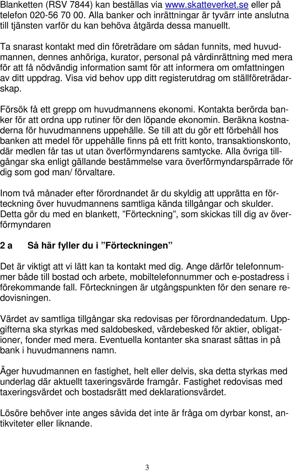 Ta snarast kontakt med din företrädare om sådan funnits, med huvudmannen, dennes anhöriga, kurator, personal på vårdinrättning med mera för att få nödvändig information samt för att informera om