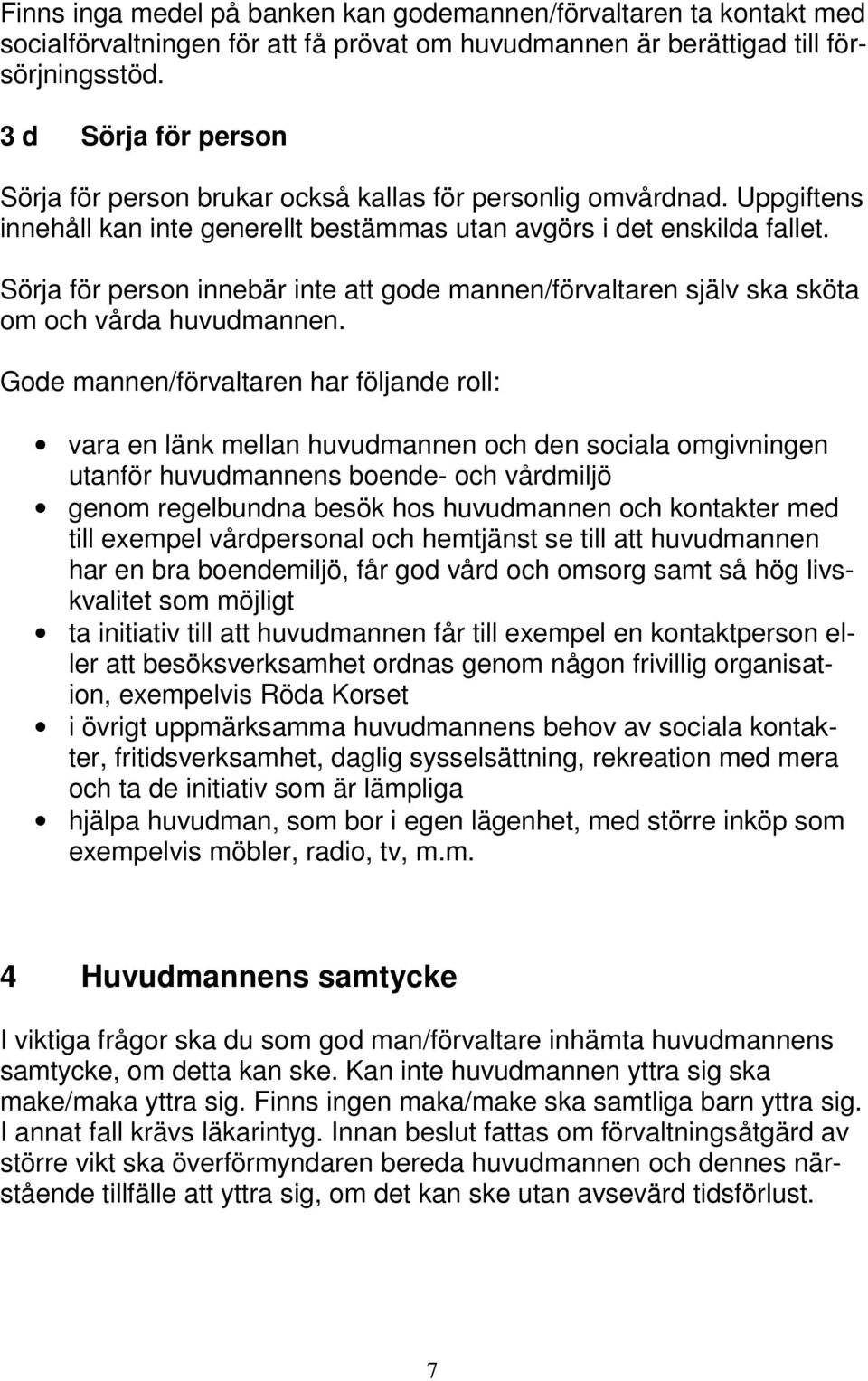 Sörja för person innebär inte att gode mannen/förvaltaren själv ska sköta om och vårda huvudmannen.