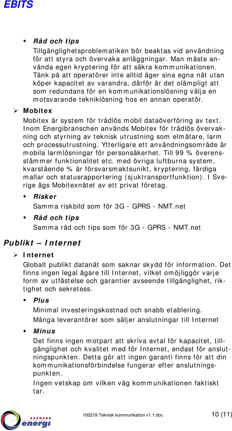 en annan operatör. Mobitex Mobitex är system för trådlös mobil dataöverföring av text.