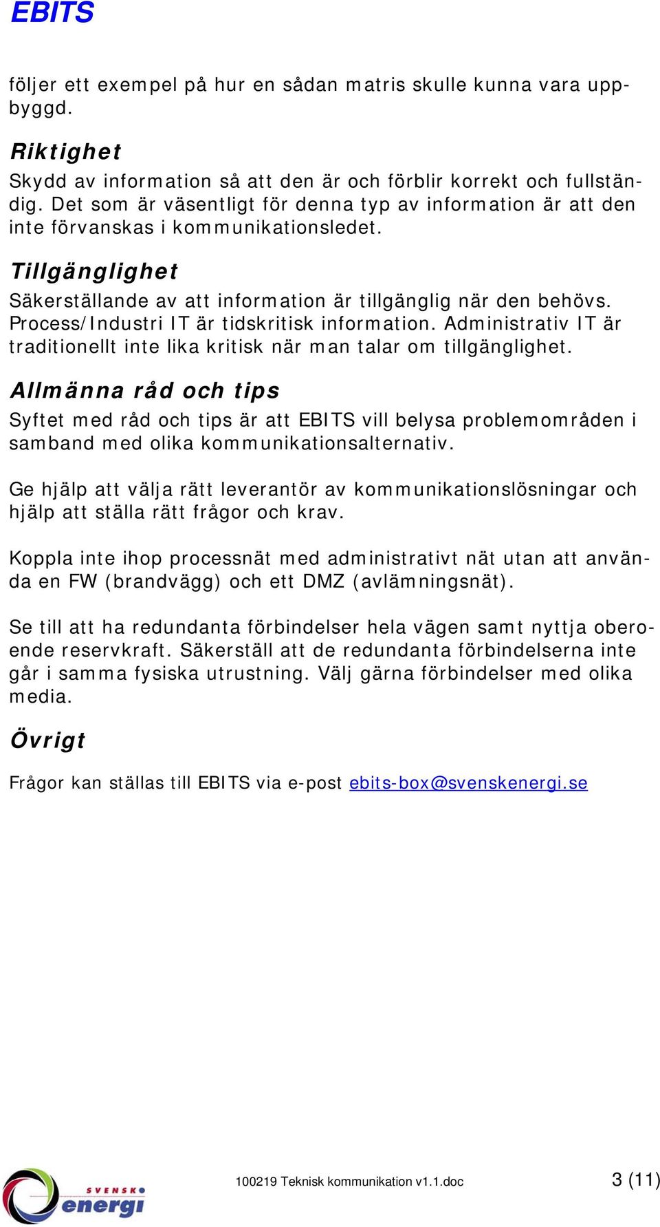 Process/Industri IT är tidskritisk information. Administrativ IT är traditionellt inte lika kritisk när man talar om tillgänglighet.