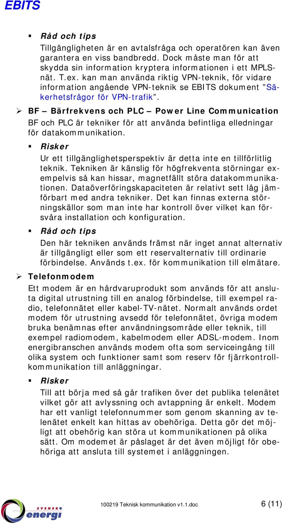 BF Bärfrekvens och PLC Power Line Communication BF och PLC är tekniker för att använda befintliga elledningar för datakommunikation.