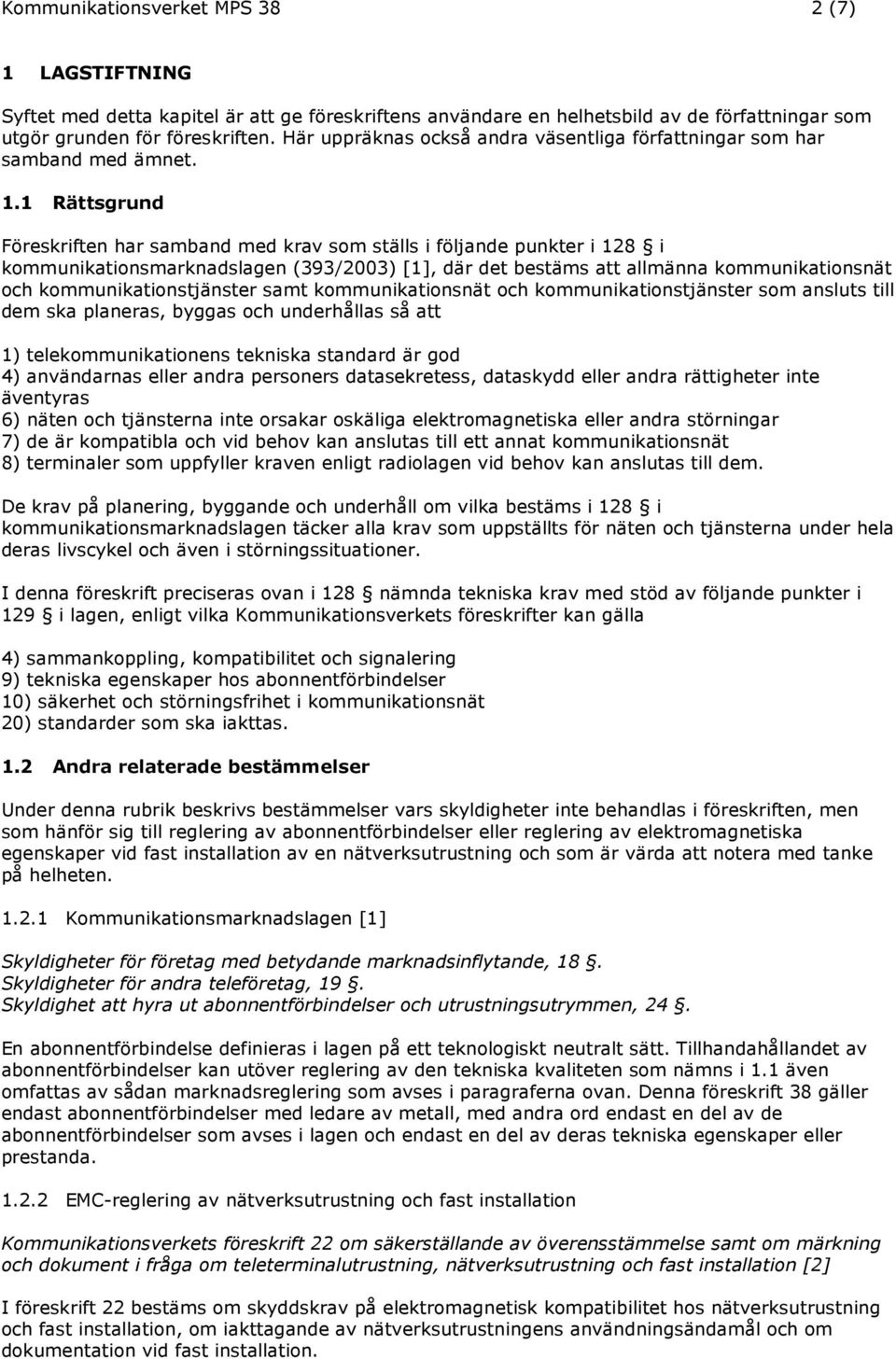 1 Rättsgrund Föreskriften har samband med krav som ställs i följande punkter i 128 i kommunikationsmarknadslagen (393/2003) [1], där det bestäms att allmänna kommunikationsnät och