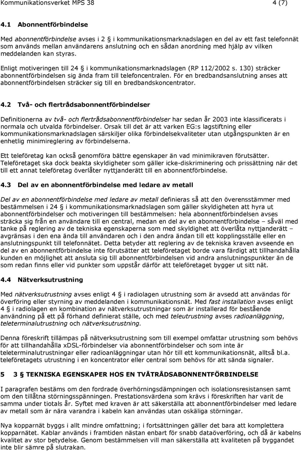 vilken meddelanden kan styras. Enligt motiveringen till 24 i kommunikationsmarknadslagen (RP 112/2002 s. 130) sträcker abonnentförbindelsen sig ända fram till telefoncentralen.