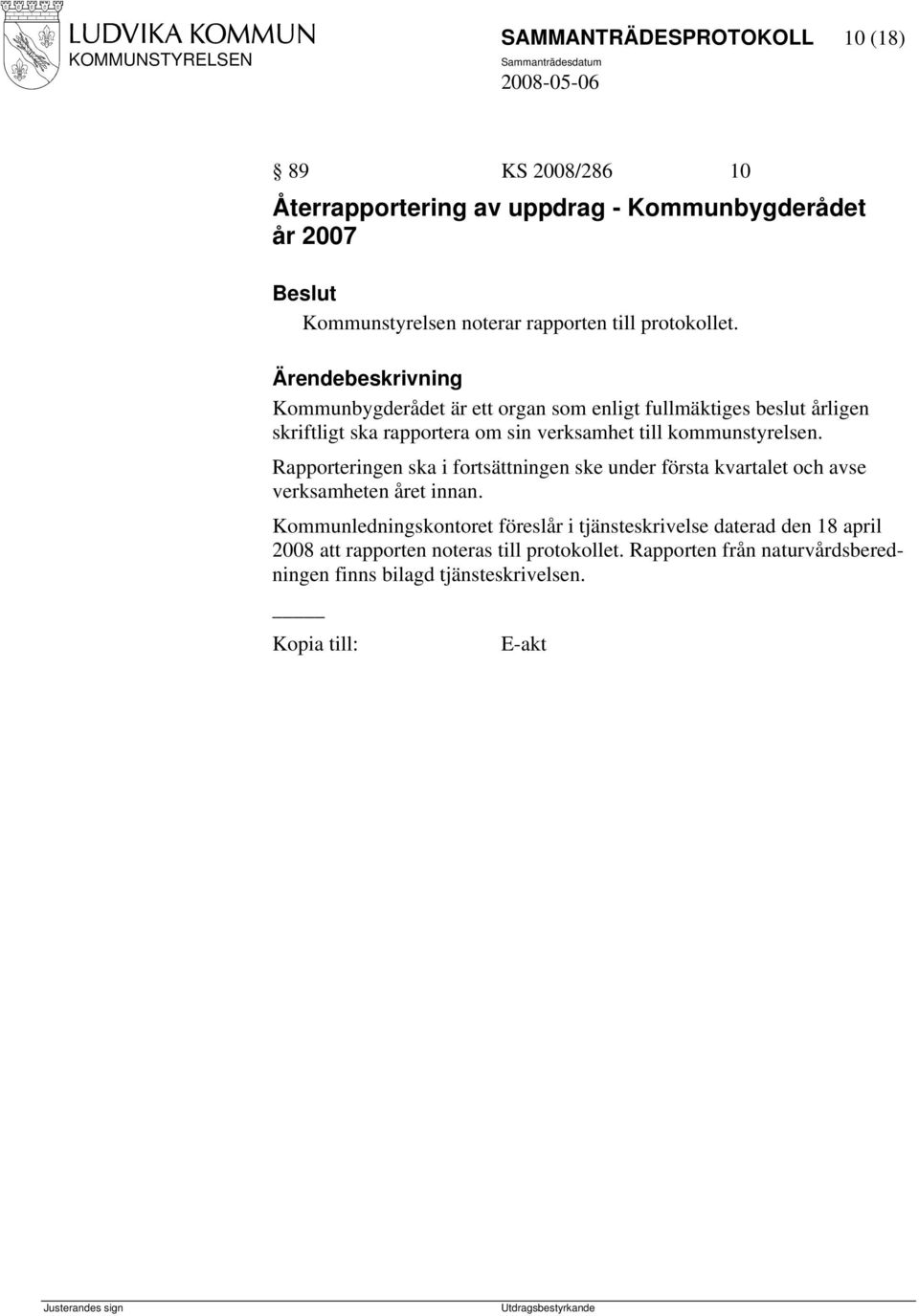 Kommunbygderådet är ett organ som enligt fullmäktiges beslut årligen skriftligt ska rapportera om sin verksamhet till kommunstyrelsen.